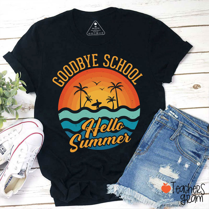 Goodbye School Hello Summer Teacher T-Shirt