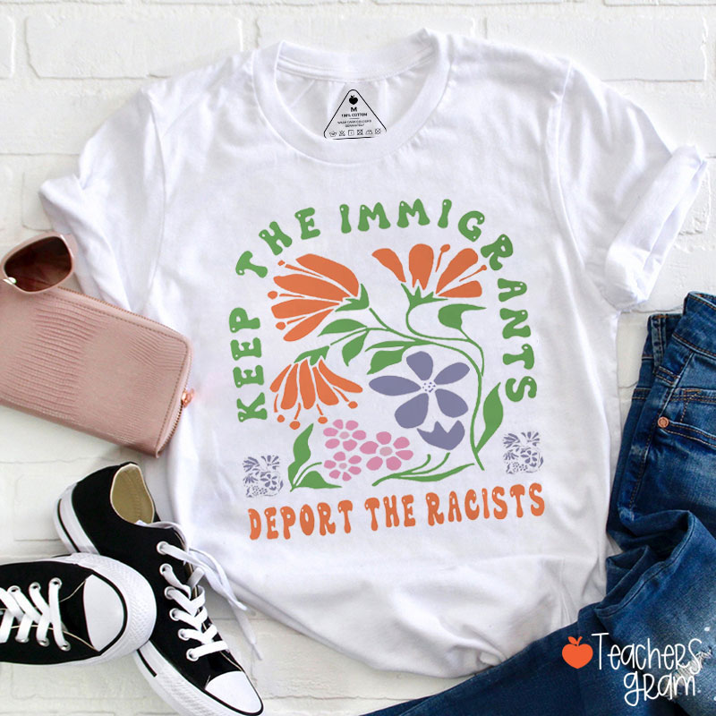 Keep The Immigrants And Deport The Racists Teacher T-Shirt