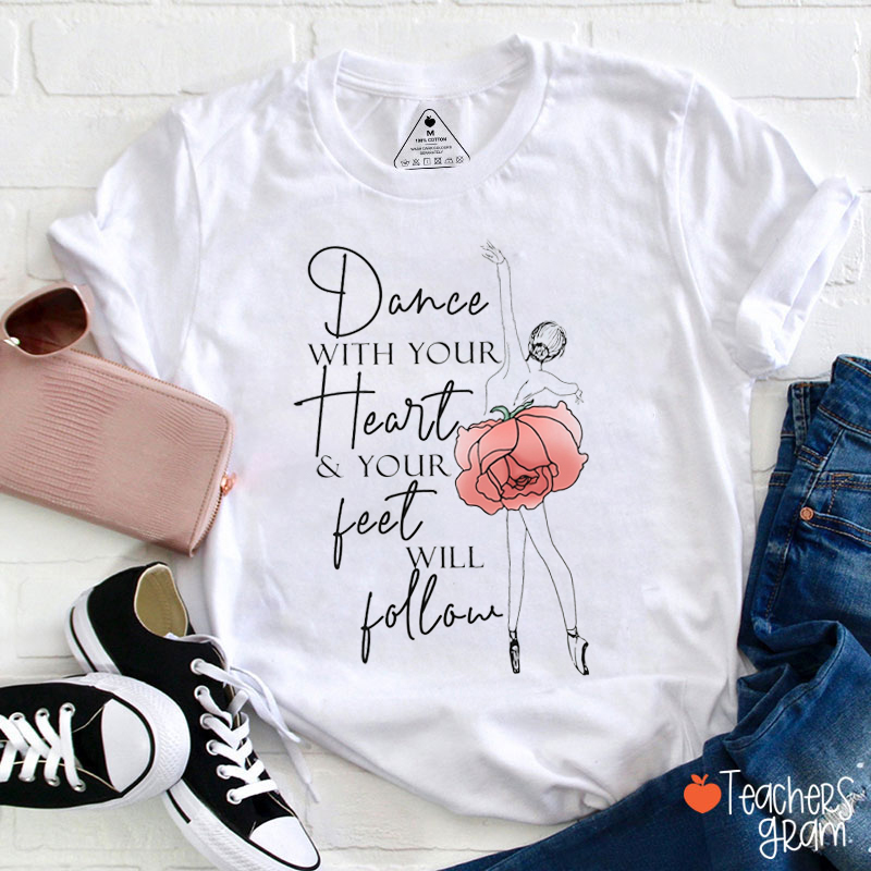 Dance With Your Heart And Your Feet Teacher T-Shirt