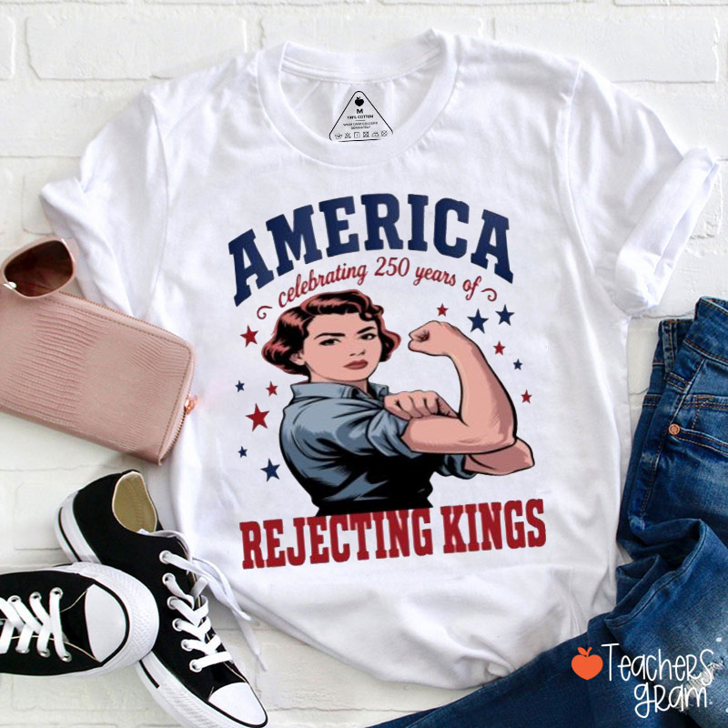Celebrating 250 Years Of Rejecting Kings Teacher T-Shirt