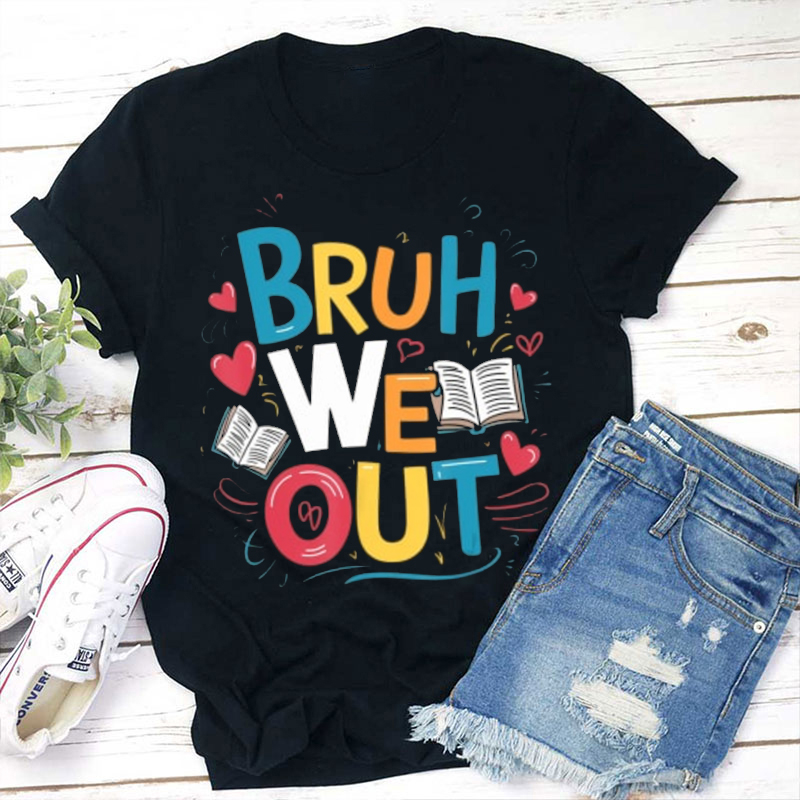 Bruh We Out Last Day Of School Teacher T-Shirt