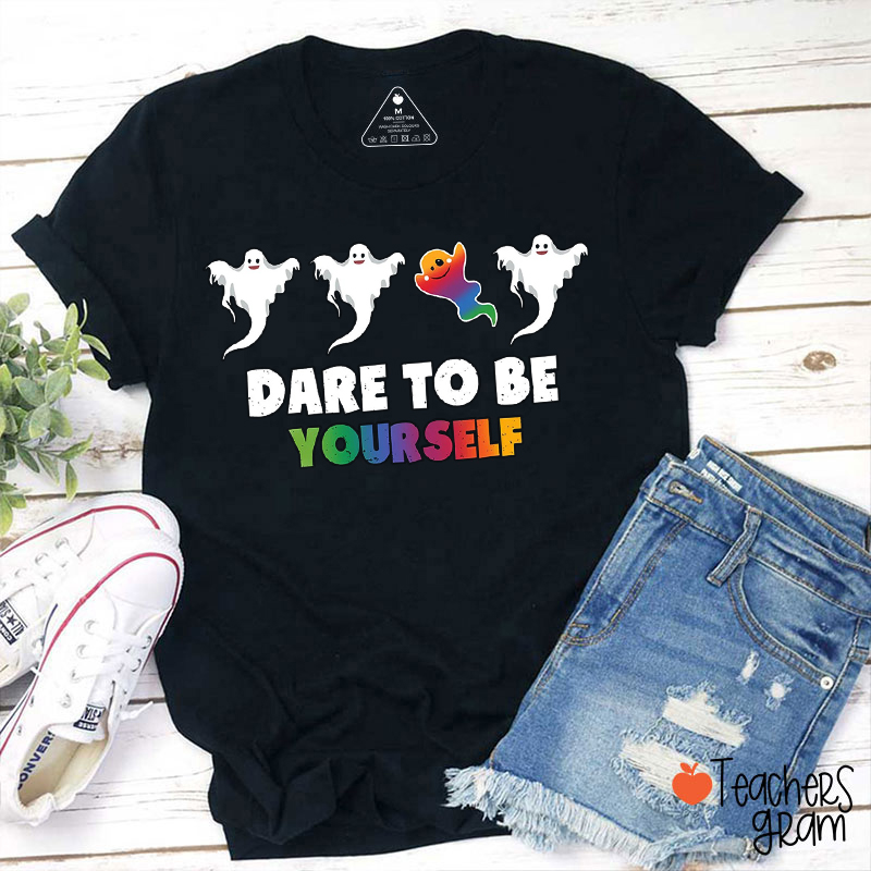 Dare To Be Yourself Teacher T-Shirt