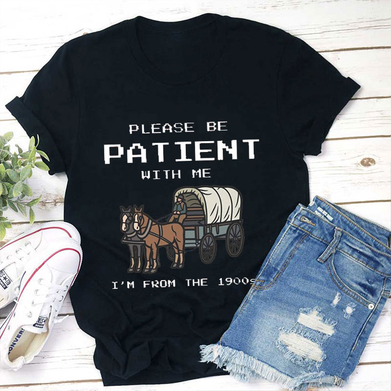 Please Be Patient With Me Teacher T-Shirt