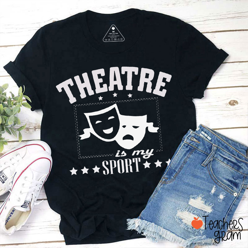 Theatre Is My Sport Teacher T-Shirt