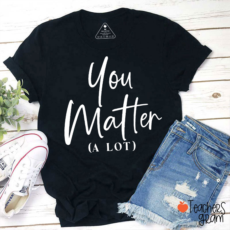 You Matter A Lot Teacher T-Shirt