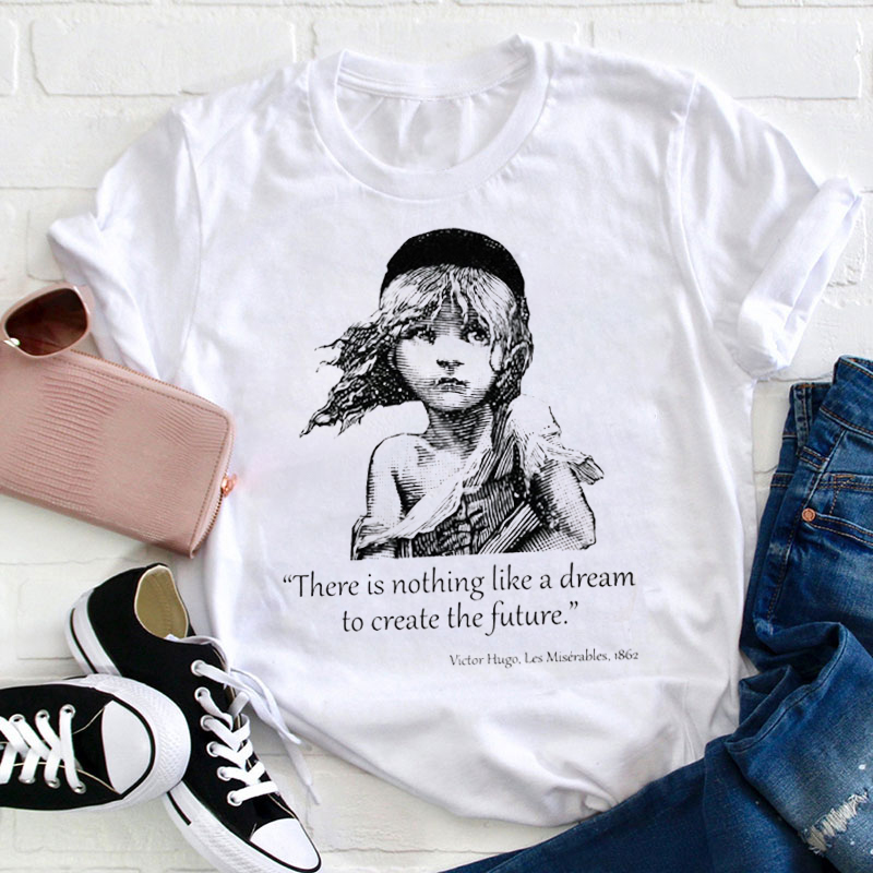 There Is Nothing Like A Dream To Create The Future Teacher T-Shirt