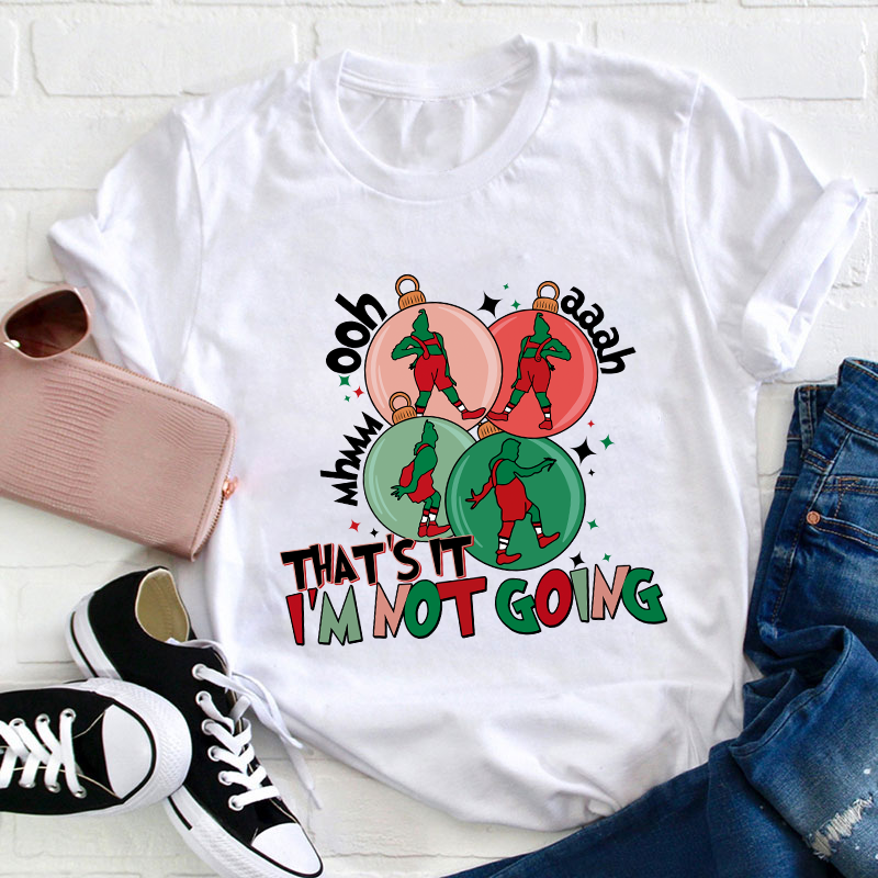 That's It I'm Not Going Teacher T-Shirt