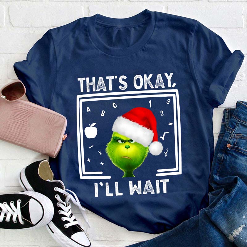 That's Ok I'll Wait Teacher T-Shirt