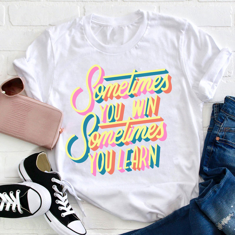 Sometimes You Win Sometimes You Learn Teacher T-Shirt