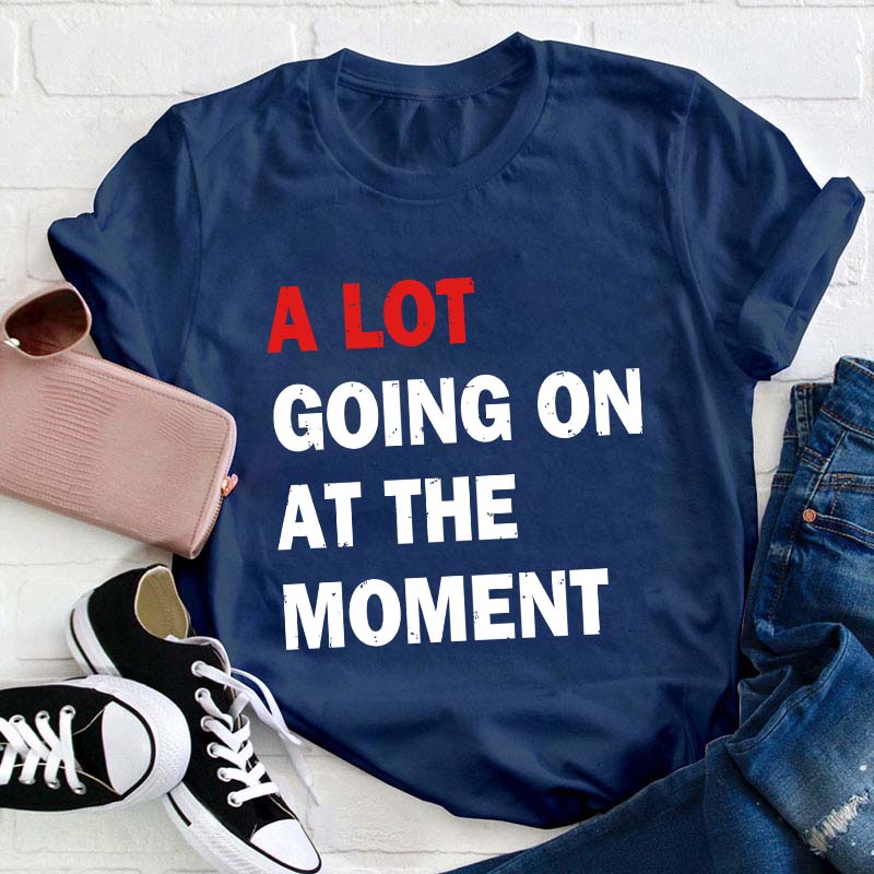 A Lot Going On At The Moment Teacher T-Shirt