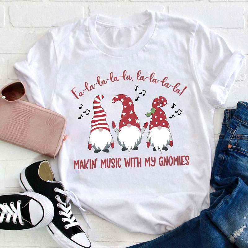 Fa La La Making Music With My Gnomies Teacher T-Shirt