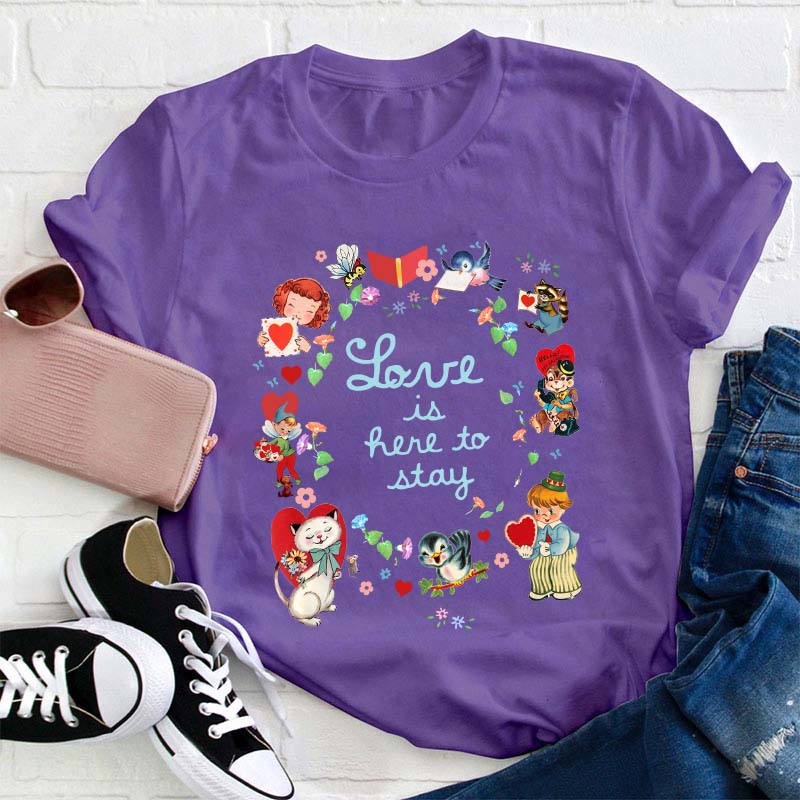 Love Is Here To Stay Teacher T-Shirt
