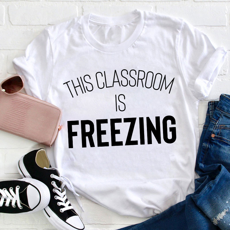 This Classroom Is Freezing Teacher T-Shirt