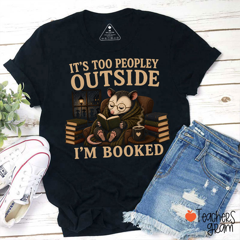 It's Too Peopley Outside I'm Booked Teacher T-Shirt