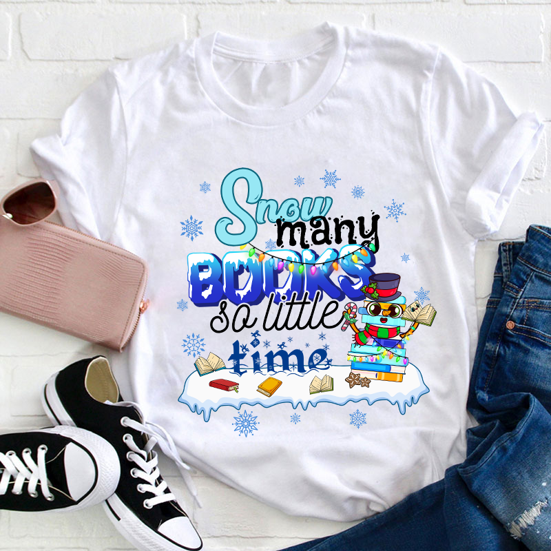 Snow Many Books So Little Time Teacher T-Shirt