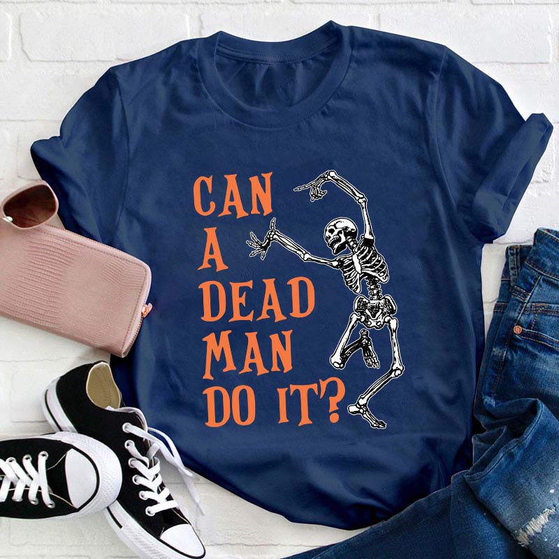 Can A Dead Man Do It Teacher T-Shirt