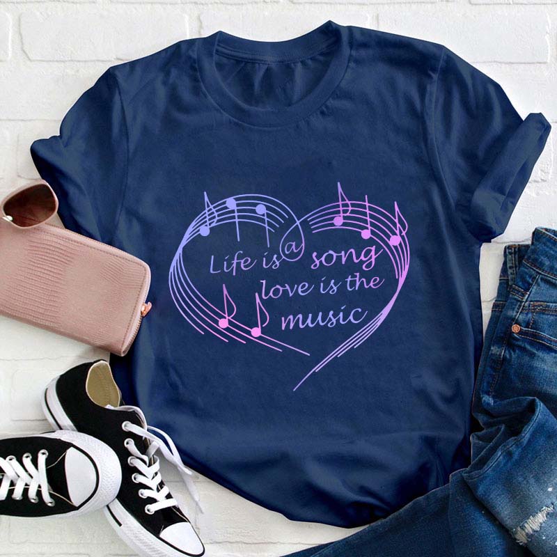 Life Is A Song Love Is The Music Teacher T-Shirt