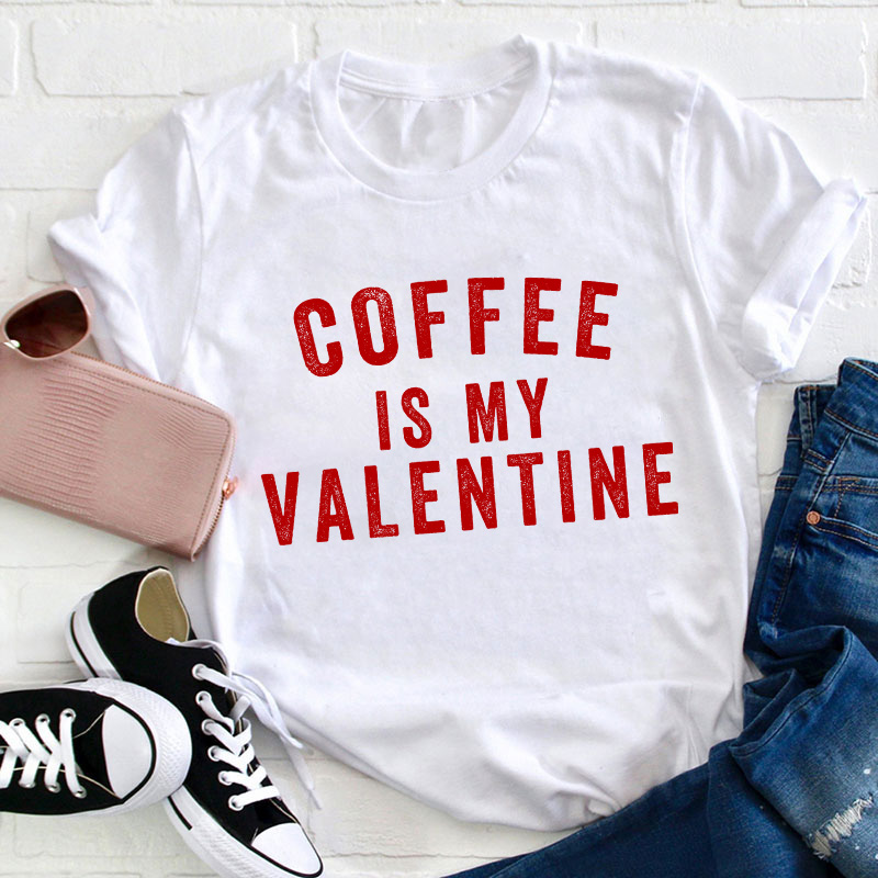 Coffee Is My Valentine Teacher T-Shirt