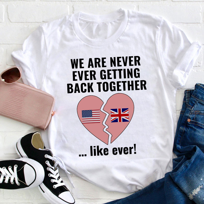 We Are Never Ever Getting Back Togerther Teacher T-Shirt