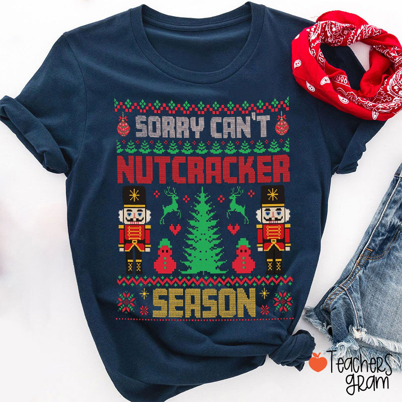 Sorry Can't Nutcracker Season Teacher T-Shirt