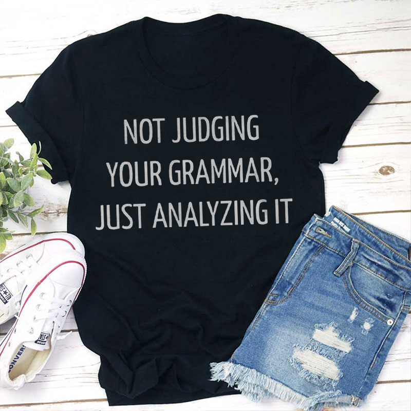 Not Judging Your Grammar Just Analyzing It Teacher T-Shirt