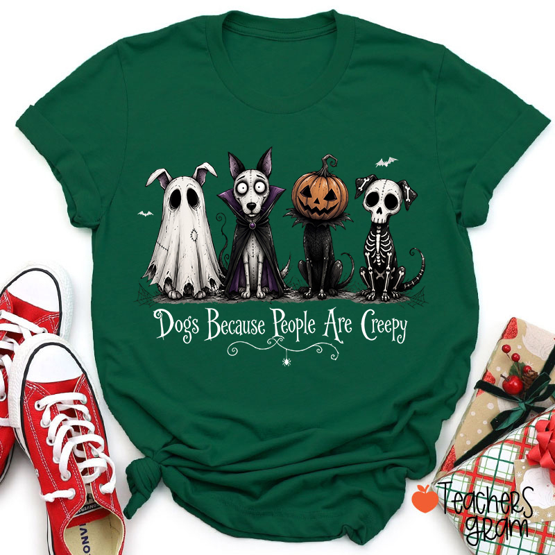 Dogs Because People Are Creepy Teacher T-Shirt