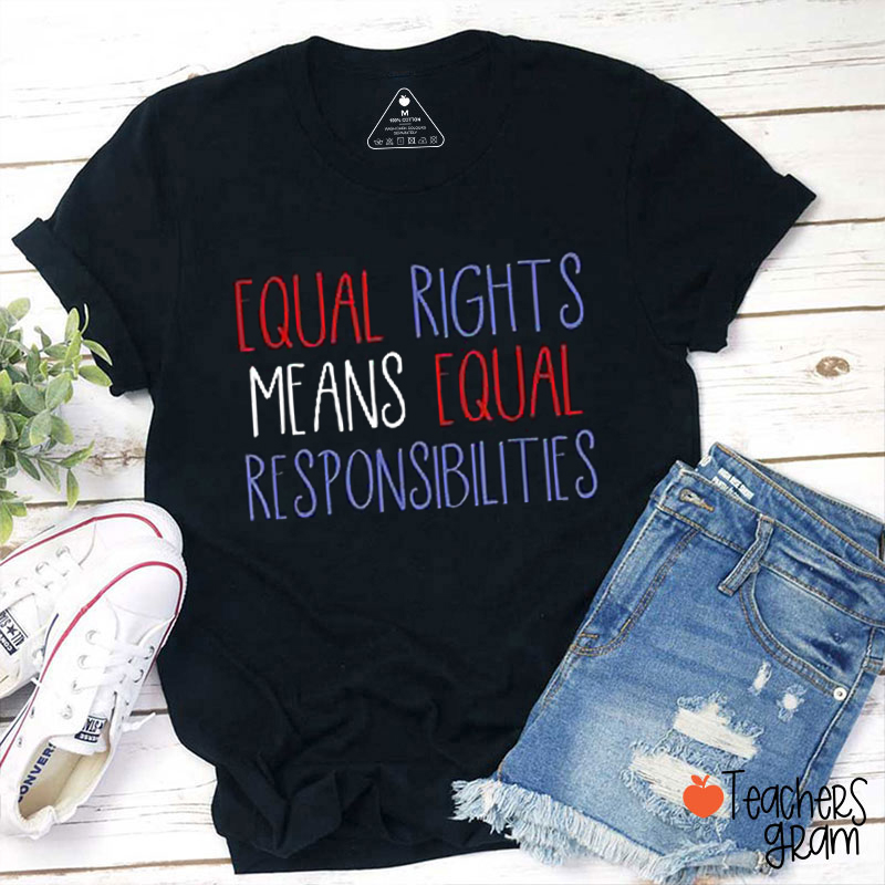 Equal Rights Means Equal Responsibilities Teacher T-Shirt