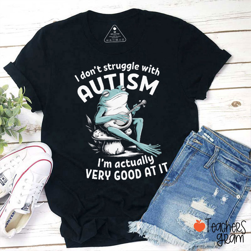 I Don't Struggle With Autism Teacher T-Shirt