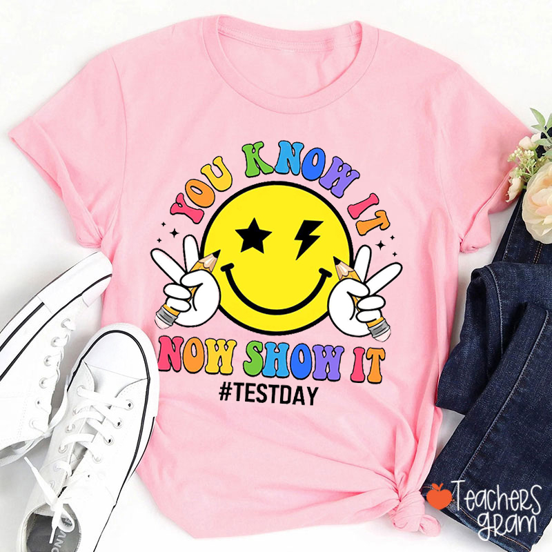 You Know It Now Show It Smiley Face Teacher T-Shirt