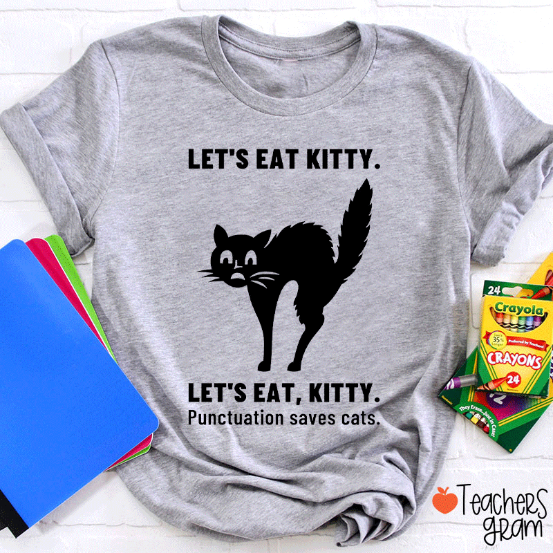 Let's Eat Kitty Let's Eat Kitty Punctuation Saves Cats Teacher T-Shirt