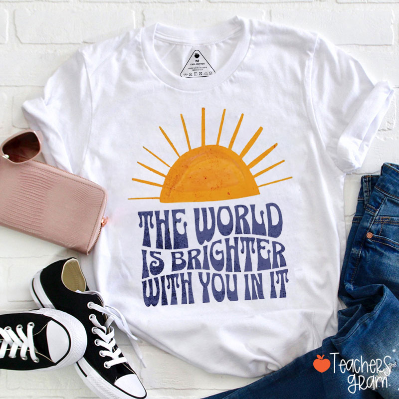 Sunshine The World Is Brighter With You In It Teacher T-Shirt