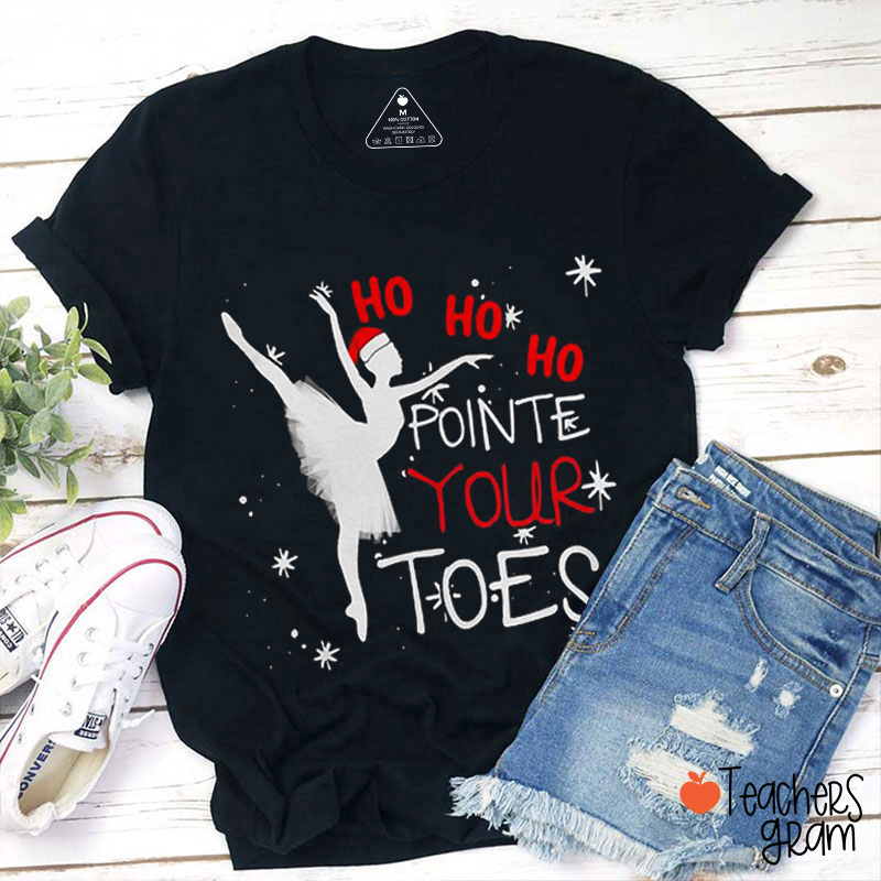 Ho Ho Ho Pointed Your Toes Teacher T-Shirt