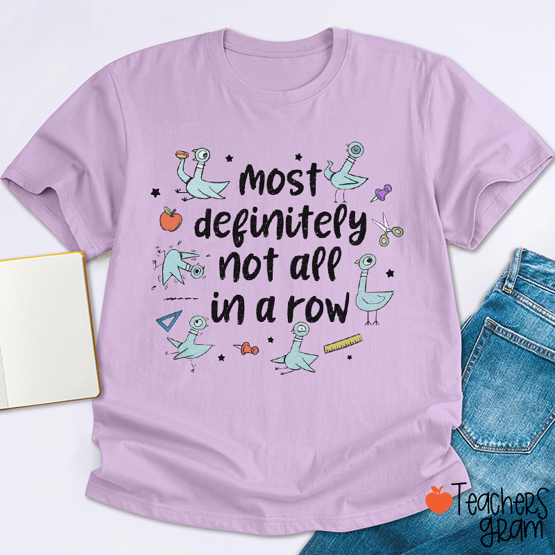 Most Definitely Not All In A Row Teacher T-Shirt
