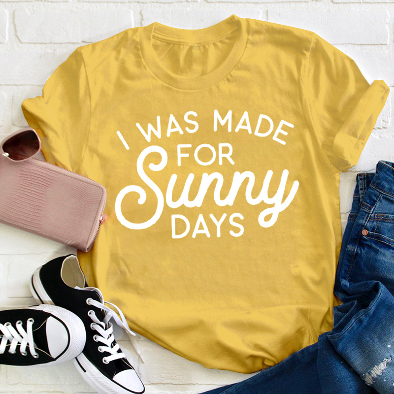 I Was Made For Sunny Day Teacher T-Shirt