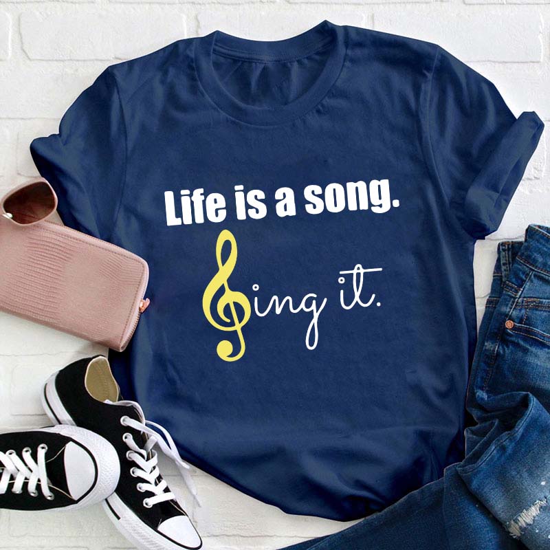 Life Is A Song Sing It Teacher T-Shirt