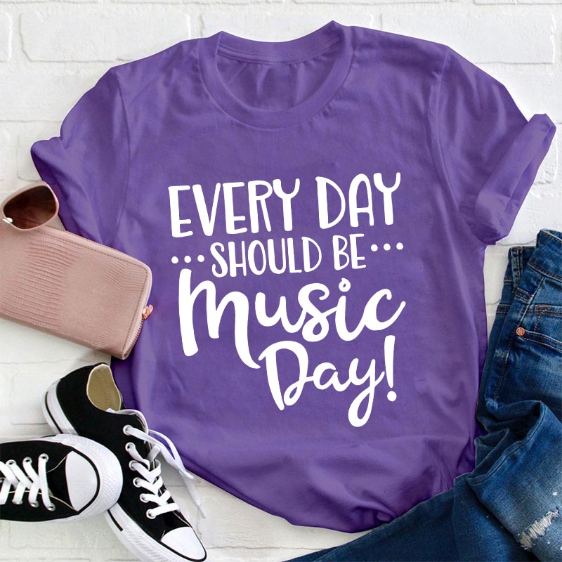 Every Day Should Be Music Day Teacher T-Shirt