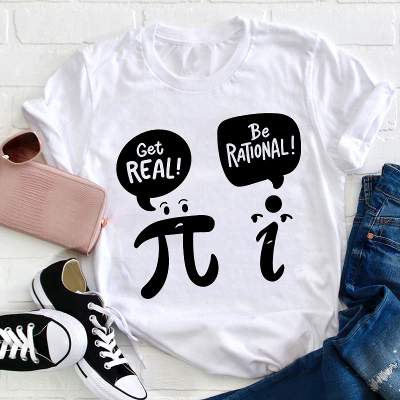 Get Real Be Rational Teacher T-Shirt