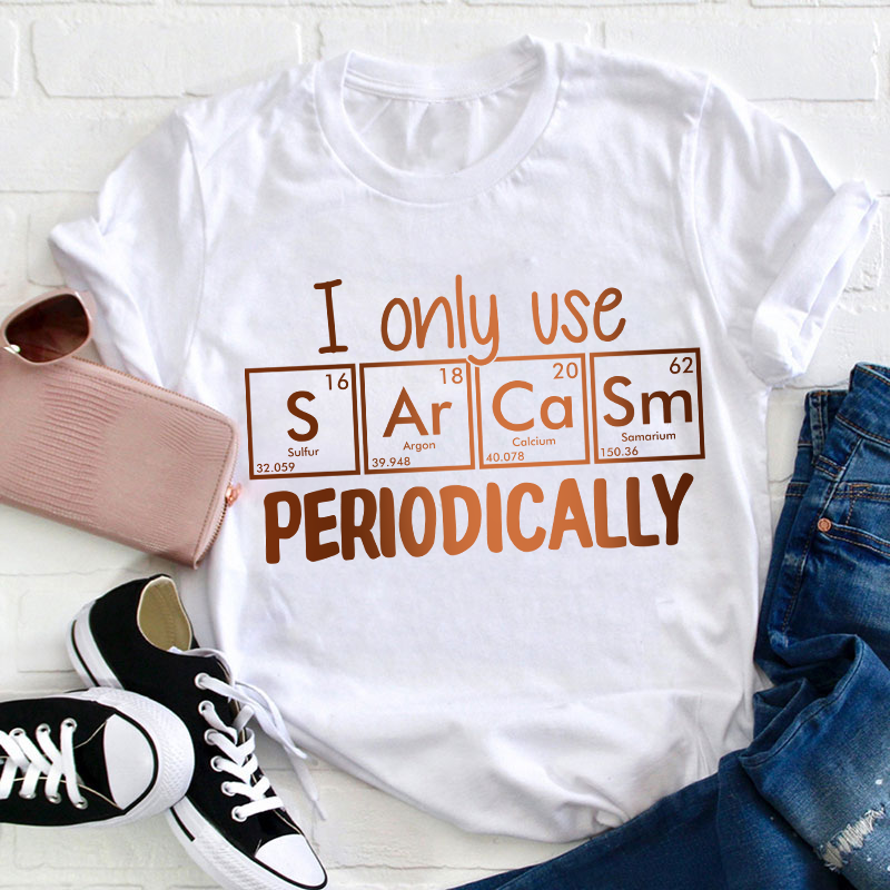 I Only Use Sarcasm Periodically Teacher T-Shirt
