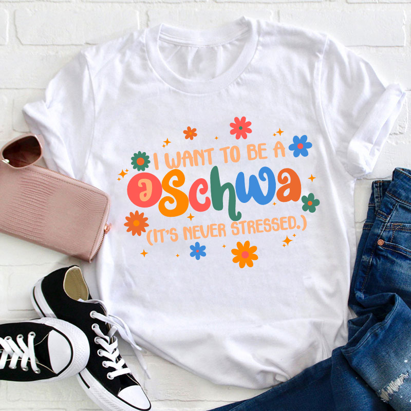 I Want To Be A Schwa It's Never Stressed Teacher T-Shirt