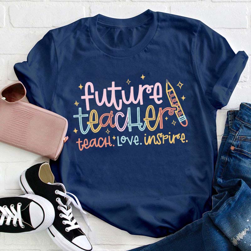 Future Teacher Teach Love Inspire Teacher T-Shirt