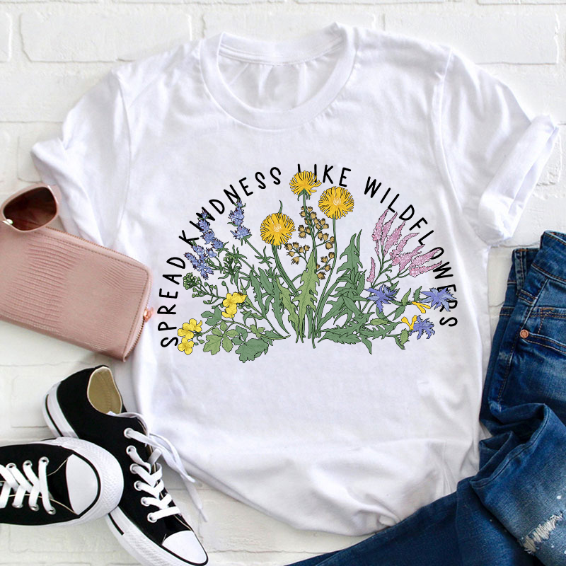 Spread Kindness Like Wildflowers Teacher T-Shirt