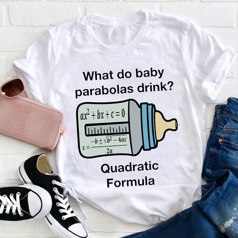 What Do Baby Parabolas Drink Teacher T-Shirt