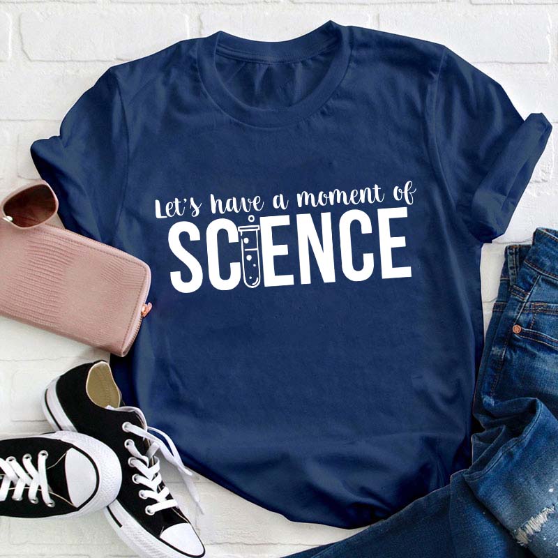 Let's Have A Moment Of Science Teacher T-Shirt