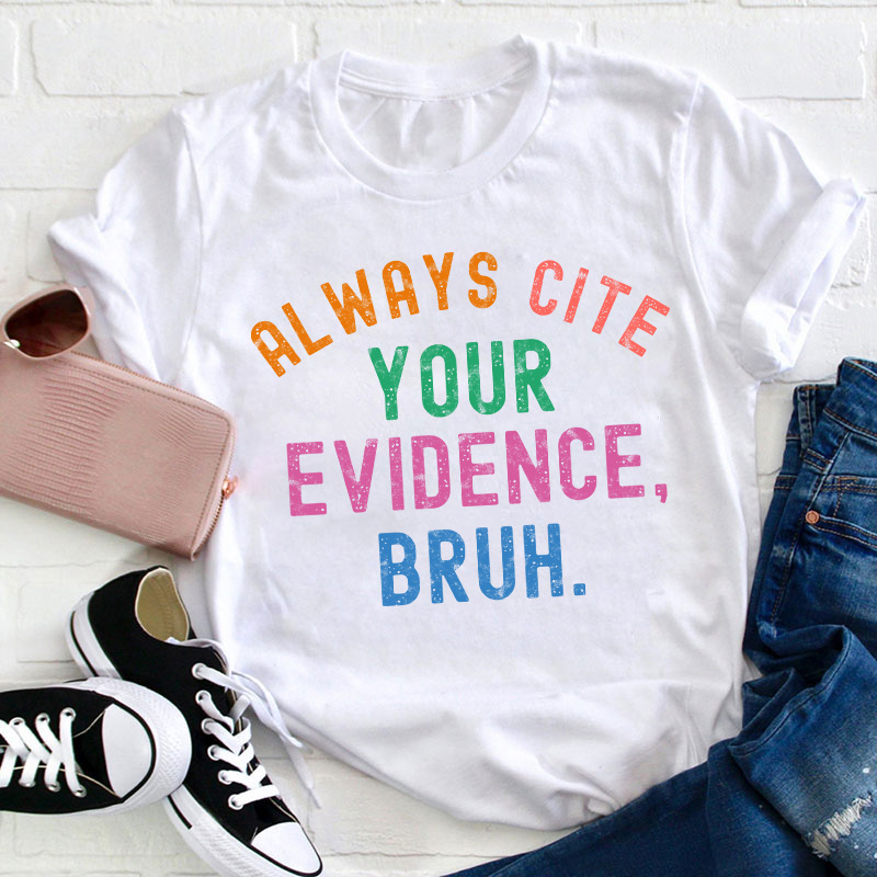 All Ways Cite Your Evidence Teacher T-Shirt