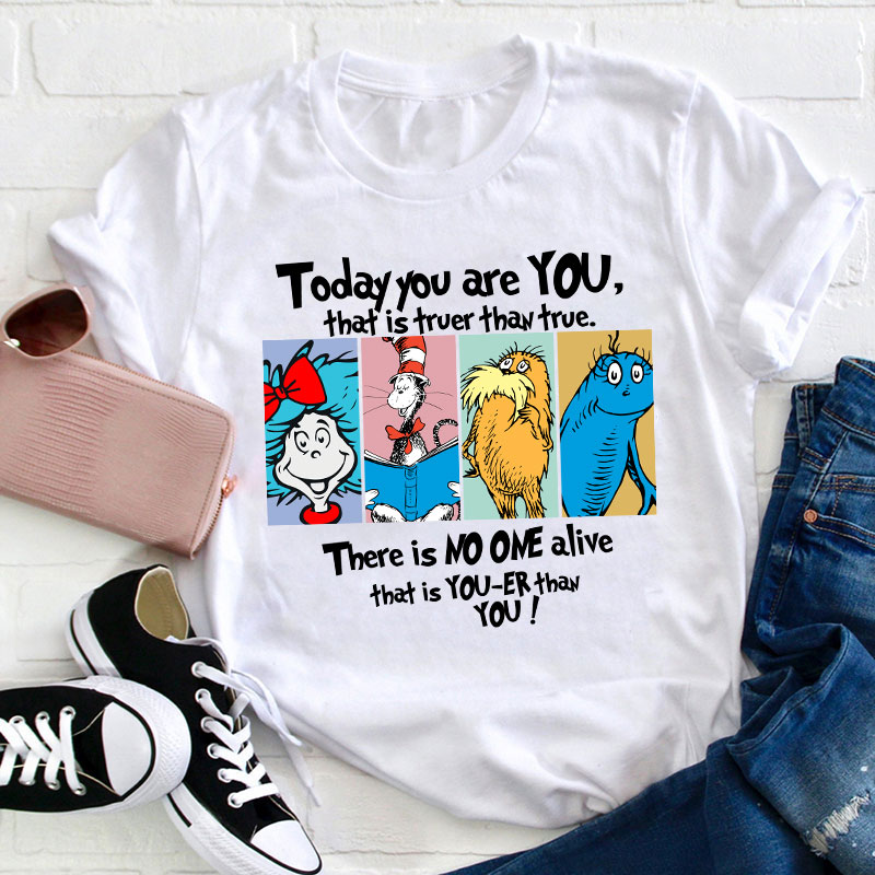 Today You Are You That Is Truer Than True Teacher T-Shirt