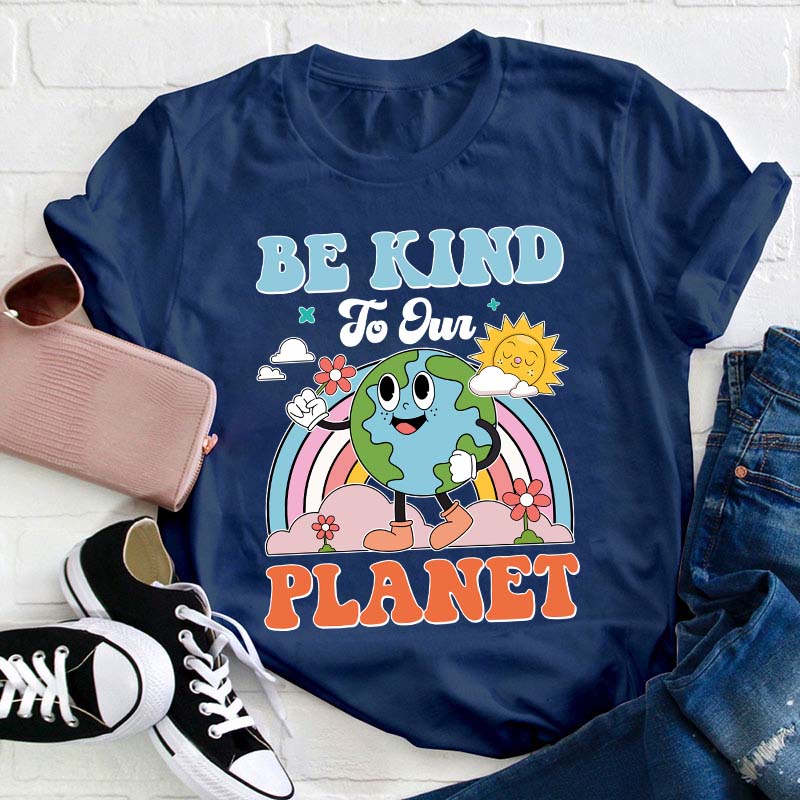 Be Kind To Your Planet Teacher T-Shirt