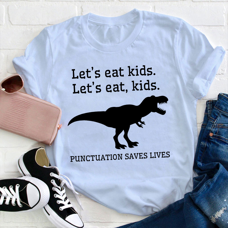 Let's Eat Kids Punctuation Saves Lives Teacher T-Shirt