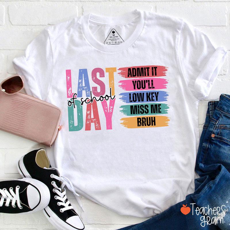 Last Day Of School Admit It You'll Low Key Miss Me Bruh Teacher T-Shirt