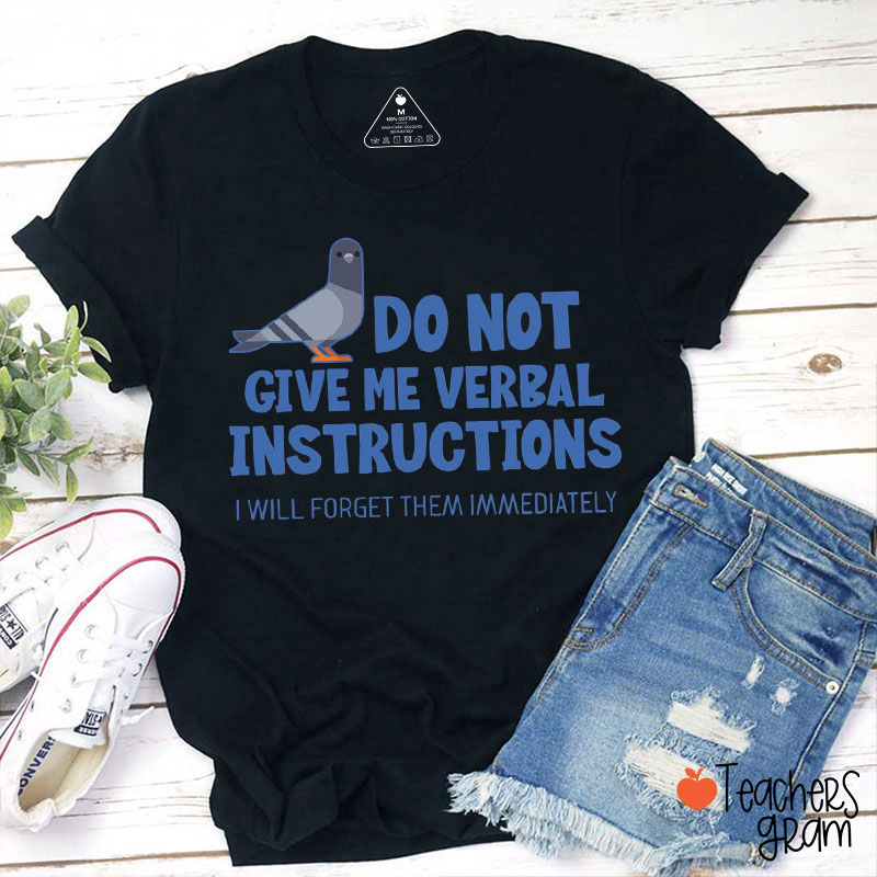 Do Not Give Me Verbal Instructions Teacher T-Shirt
