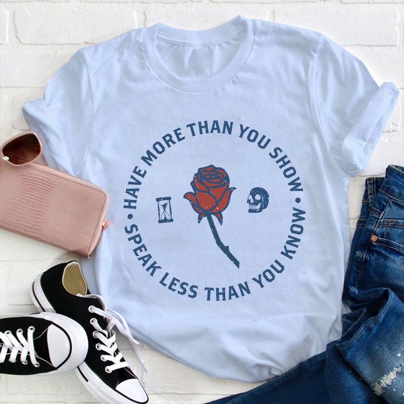 Have More Than You Show Teacher T-Shirt